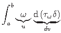 $\displaystyle \int_{a}^{b}\underbrace{\omega}_{u}\underbrace{
\mathrm{d}\left(\tau_{\omega}\hspace*{1pt}\delta\right)}_{dv}$
