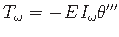 $\displaystyle {T_{\omega}} = -\hspace*{1pt}E\hspace*{1pt}I_{\omega}\theta^{\prime\prime\prime}$