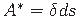 $ A^{\ast} = \delta\hspace*{1pt}ds$