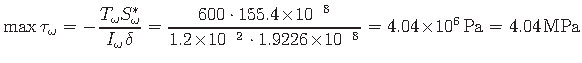 $\displaystyle \max\tau_{\omega} = -\hspace*{1pt}\frac{{T_{\omega}}S^{\ast}_{\om...
...{-8}} = 4.04\kor 10^{6}\hspace*{1pt}\mathrm{Pa} = 4.04\hspace*{1pt}\mathrm{MPa}$