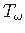 $ T_{\omega}$