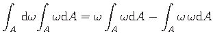 $\displaystyle \int_{A}\hspace*{2pt} {\mathrm{d}\omega} {\int_{A}\omega\mathrm{d...
...}{\int_{A}\omega\mathrm{d}A} -
\int_{A}{\omega}\hspace*{2pt}{\omega\mathrm{d}A}$