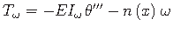$\displaystyle T_{\omega} = - EI_{\omega}\hspace*{1pt}\theta^{\prime\prime\prime} - n\left(x\right)\hspace*{1pt}\omega$