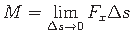 $ M = \lim \limits_{\Delta s \to 0}F_{x}\Delta s$