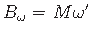 $\displaystyle {B}_{\omega} = \hspace*{1pt}M {\omega}^{\prime}$