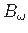 $ B_{\omega}$