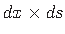 $ dx\times ds$