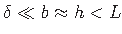 $ \delta \ll b\approx h < L$