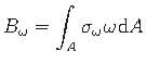 $\displaystyle B_{\omega} = \int_{A}\sigma_{\omega}\hspace*{1pt}{\omega}\hspace*{1pt}\mathrm{d} A$