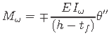 $\displaystyle M_{\omega} = \mp\hspace*{1pt}\frac{E\hspace*{1pt}I_{\omega}}{\left(h - t_{f}\right)}\theta^{\prime\prime}$