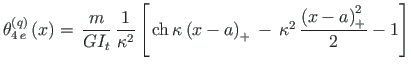 $ {\theta}^{\left(q\right)}_{4{\,}e}\left(x\right) = {\,}\mathlarger{\frac{m}{GI...
...{\,}\kappa^{2}{\,} \mathlarger{\frac{\left(x - a\right)^{2}_{+}}{2}} -1 \right]$