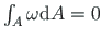 $ {\int_{A}\omega\mathrm{d}A} = 0$