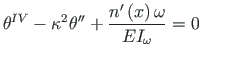 $\displaystyle \theta^{IV} -{\kappa^{2}}\hspace*{1pt}\theta^{\prime\prime} + \frac{n^{\prime}\left(x\right){\omega}}{EI_{\omega}} = 0 \qquad$