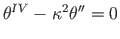 $\displaystyle {\theta}^{IV} - \hspace*{1pt}{{\kappa}}^{2}{\theta}^{\prime\prime} = 0$