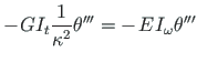 $\displaystyle -\hspace*{1pt}{GI_{t}}\frac{1}{\kappa^{2}}\theta^{\prime\prime\prime}
= -\hspace*{1pt}E\hspace*{1pt}I_{\omega}\theta^{\prime\prime\prime}$