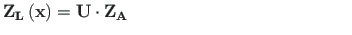 $\displaystyle \mathbf{Z_{L}\left( x\right) } = \mathbf{U}\cdot\mathbf{Z_{A}} <tex2html_comment_mark>$