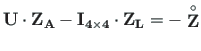 $\displaystyle \mathbf{U}\cdot\mathbf{Z_{A}} -\mathbf{I_{4\times4}\cdot Z_{L}} = \mathbf{ - \stackrel{\rm\circ}{Z}}$