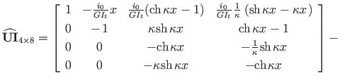 $\displaystyle \mathbf{\widehat{UI}}_{4\times8} =
\left[ \begin{array}{cccc}
1 &...
...-\mathrm{ch}\hspace*{1pt}{{{\kappa x}}\hspace*{1pt}}
\end{array}\right] - \quad$