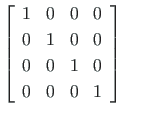 $\displaystyle \left[ \begin{array}{cccc}
1 & 0 & 0 & 0 \vspace*{3pt} \\
0 & 1 ...
...& 1 & 0 \vspace*{3pt} \\
0 & 0 & 0 & 1
\end{array}\right] \hspace*{15pt} \quad$