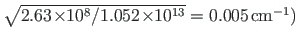 $ \sqrt{2.63\hspace*{-2pt}\times\hspace*{-3pt}10^{8}/1.052\hspace*{-2pt}\times\hspace*{-3pt}10^{13}} = 0.005\hspace*{1pt}\mathrm{cm^{-1}})$