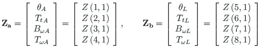 $\displaystyle \mathbf{Z_{a}} =
\left[\begin{array}{c}
{\theta}_{A} \\
{T_{t}}_...
...,1\right) \\
Z\left(7,1\right) \\
Z\left(8,1\right)
\end{array}\right] \qquad$