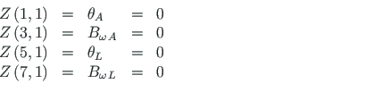 \begin{displaymath}\begin{array}{lclccl}
Z\left(1,1\right) & = & {\theta_{A}} & ...
...& {B_{\omega\, L}} & = & 0 &
\end{array}<tex2html_comment_mark>\end{displaymath}