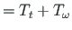 $ = T_{t} + T_{\omega}$