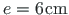 $ e = 6\hspace*{1pt}\mathrm{cm}$
