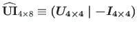 $ \mathbf{\widehat{UI}}_{4\times 8} \equiv \boldsymbol{\left( U_{4\times 4}\mid -I_{4\times 4}\right)}$