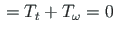 $ \, = T_{t} + T_{\omega} = 0$