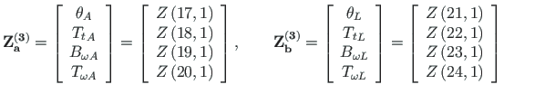 $\displaystyle \mathbf{Z^{\left( 3\right)}_{a}} =
\left[\begin{array}{c}
{\theta...
...\right) \\
Z\left(23,1\right) \\
Z\left(24,1\right)
\end{array}\right] \qquad$