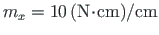 $ m_{x} = 10{\,}\mathrm{(}\mathrm{N}\hspace*{-2pt}\cdot\hspace*{-2pt}\mathrm{cm}\mathrm{)}/\mathrm{cm}$