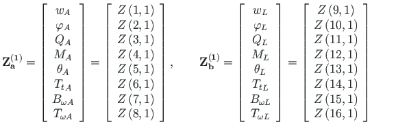 $\displaystyle \mathbf{Z^{\left( 1\right)}_{a}} =
\left[\begin{array}{c}
w_{A} \...
...\right) \\
Z\left(15,1\right) \\
Z\left(16,1\right)
\end{array}\right] \qquad$