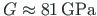 $ G \approx 81\, \mathrm {GPa}$