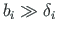 $ b_{i} \gg \delta _{i} $