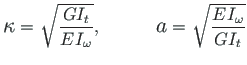 $\displaystyle \mathlarger {\kappa } = {}\hspace *{1pt}\sqrt {\frac {GI_{t}}{E\h...
...larger {a} = {}\hspace *{1pt}\sqrt {\frac {E\hspace *{1pt}I_{\omega }}{GI_{t}}}$