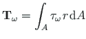 $\displaystyle \mathbf {T_{\omega }} = \int _{A}\tau _{\omega }\hspace *{1pt}r\hspace *{1pt}\mathrm {d} A$
