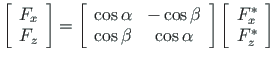$\displaystyle \left[\begin{array}{c}
F_{x} \\
F_{z}
\end{array} \right] =
\lef...
...right]
\left[\begin{array}{c}
F_{x}^{\ast} \\
F_{z}^{\ast}
\end{array} \right]$