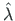$\hat{\lambda}$