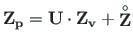 $\displaystyle \mathbf{Z_{p}} = \mathbf{U\cdot Z_{v}} + \mathbf{\stackrel{\rm\circ}{Z}}$