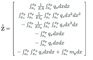 $\displaystyle \mathbf{\stackrel{\rm\circ}{Z}} = \left[ \begin{array}{c}
\int_{x...
...}^{x_{p}} q_{z} dx dx +
\int_{x_{v}}^{x_{p}} m_{y} dx
\end{array} \right]
\quad$
