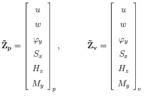 $\displaystyle \mathbf{{\tilde{Z}}_{p}} =
\left[ \begin{array}{c}
u \\
w \\
\v...
...
w \\
\varphi_{y} \\
S_{x} \\
H_{z} \\
M_{y}
\end{array} \right]_{v}
\quad$