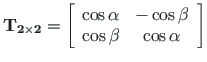 $\displaystyle \mathbf{T_{2\times 2}} =
\left[\begin{array}{cc}
\cos\alpha & - \cos\beta \\
\cos\beta & \cos\alpha
\end{array} \right]$