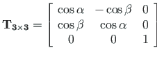 $\displaystyle \mathbf{T_{3\times 3}} =
\left[\begin{array}{ccc}
\cos\alpha & - \cos\beta & 0 \\
\cos\beta & \cos\alpha & 0 \\
0 & 0 & 1
\end{array} \right]$