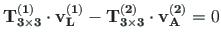 $\displaystyle \mathbf{T^{\left( 1\right) }_{3\times 3}}\cdot \mathbf{v^{\left( ...
...bf{T^{\left( 2\right) }_{3\times 3}}\cdot \mathbf{v^{\left( 2\right) }_{A}} = 0$