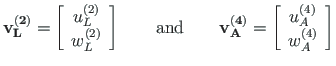 $\displaystyle \mathbf{v^{\left( 2\right)}_{L}} =
\left[\begin{array}{c}
u^{\lef...
...rray}{c}
u^{\left( 4\right)}_{A} \\
w^{\left( 4\right)}_{A}
\end{array}\right]$