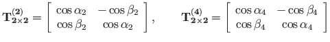 $\displaystyle \mathbf{T^{\left( 2\right) }_{2\times 2}} =
\left[ \begin{array}{...
...ha_{4} & - \cos\beta_{4} \\
\cos\beta_{4} & \cos\alpha_{4}
\end{array} \right]$