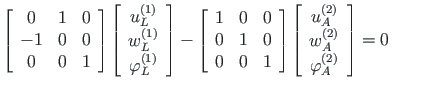 $\displaystyle \left[ \begin{array}{ccc}
0 & 1 & 0 \\
- 1 & 0 & 0 \\
0 & 0 & 1...
... 2\right)}_{A} \\
\varphi^{\left( 2\right) }_{A}
\end{array}\right] = 0
\qquad$
