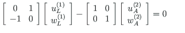 $\displaystyle \left[ \begin{array}{cc}
0 & 1 \\
- 1 & 0
\end{array} \right]
\l...
...left( 2\right) }_{A} \\
w^{\left( 2\right) }_{A}
\end{array}\right] = 0
\qquad$
