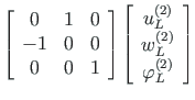 $\displaystyle \left[ \begin{array}{ccc}
0 & 1 & 0 \\
-1 & 0 & 0 \\
0 & 0 & 1
...
...
w^{\left( 2\right) }_{L} \\
\varphi^{\left( 2\right) }_{L}
\end{array}\right]$